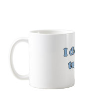 I did this to you. coffee mug