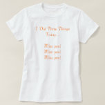 I Did Three Things Today...Miss you! Miss you! ... t-shirts
