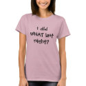 I did WHAT last night? t-shirts