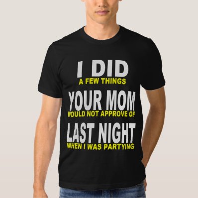 I DID YOUR MOM LAST NIGHT T-SHIRT