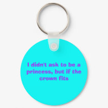 I didn't ask to be a princess, but if the crown... keychains by bigsis10225 I didn't ask to be a princess, but if the crown... keychains