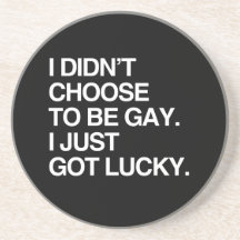 I DIDN'T CHOOSE TO BE GAY I JUST GOT LUCKY BEVERAGE COASTER