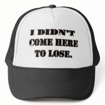 I DIDN'T COME HERE TO LOSE. hats by lookcrazy I DIDN'T COME HERE TO LOSE. hats