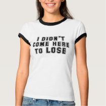 I Didn't Come Here To Lose t-shirts by StargazerDesigns I Didn't Come Here To Lose t-shirts