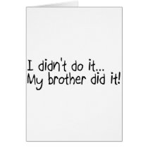 I Did'nt Do It My Brother Did It cards by CelebrationZazzle I Did'nt Do It My Brother Did It cards