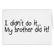 I Did'nt Do It My Brother Did It cards by CelebrationZazzle I Did'nt Do It My Brother Did It cards