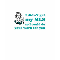 I didn't get my MLS so I could do your work t-shirts by sarcasticlibrarian I didn't get my MLS so I could do your work t-shirts
