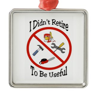 I didn't retire to be useful ornaments