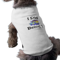 I Dig Being 1 Doggie Tee Shirt