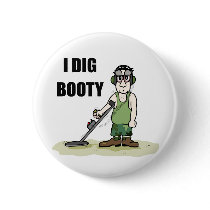 I Dig Booty Metel Detecting Guy buttons by BedazzledByZazzle I Dig Booty Metel Detecting Guy buttons