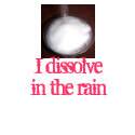 I dissolve in the rain t-shirts