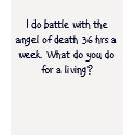 I do battle with the angel of death 36 hrs a we... t-shirts