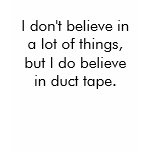I do believe in duct tape t-shirts
