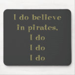 I Do Believe in Pirates Mouse Pads