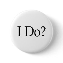 I Do? buttons by CelebrationZazzle I Do? buttons