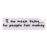 I Do Mean Things Bumpersticker
