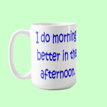 I do morning better in the afternoon mugs