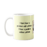 I don’t have a problem with caffeine. coffee mug