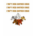I Don"t Need Another Horse t-shirts