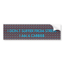I DON.T SUFFER FROM STRESS, ... bumper stickers