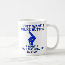 I Don’t Want A Dislike Button I Want A Shut Coffee Mugs