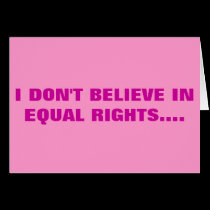 I DON'T BELIEVE IN EQUAL RIGHTS cards
