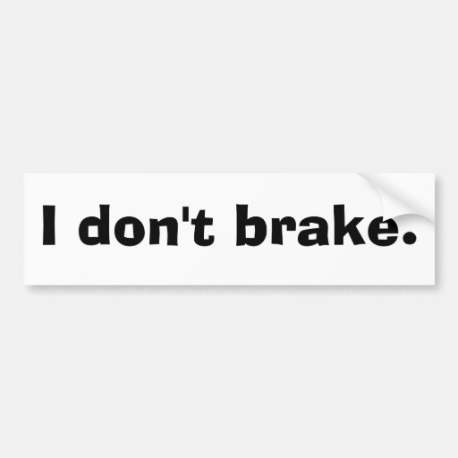 "I don't brake." Bumper Sticker