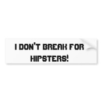 I Don't Break For Hipsters! Bumper Sticker