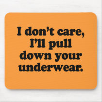 I dont' care I'll pull down your underwear Mouse Pads