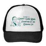 I Don't Care Who Started It, I'm Ending It! Trucker Hat