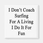 I Don't Coach Surfing For A Living I Do It For Fun Magnets