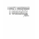 I Don't Conform I Create