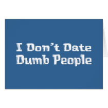 I Don't Date Dumb People Gifts cards by Funny_Gifts I Don't Date Dumb People Gifts cards
