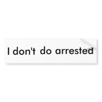 I don't do arrested bumper sticker