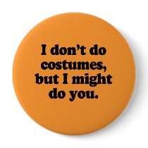 I don't do costumes, but I might do you Button