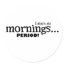 I dont do mornings-period stickers