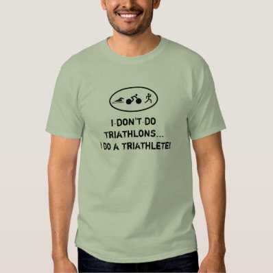 I don&#39;t do triathlons...I do a triathlete! Tee Shirt