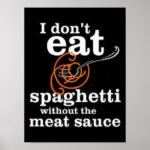 I Don't Eat Spaghetti Without The Meat Sauce Posters