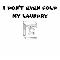I don't even fold my laundry t-shirts by malkiyyah I don't even fold my laundry t-shirts