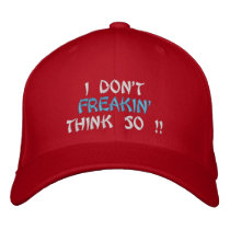 I Don't, Freakin', Think So !! Embroidered Baseball Caps