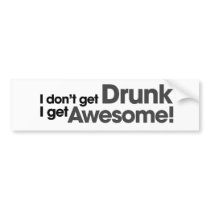 I don't get drunk I get awesome Bumper Stickers
