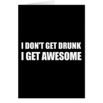 I don't get drunk, I get AWESOME. Greeting Card