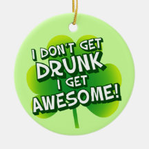 I Don't Get Drunk I Get Awesome Ornaments