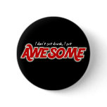I don't get drunk I get awesome pinback button