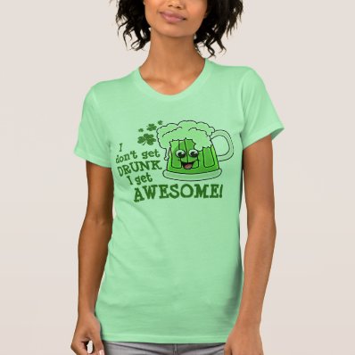 I don&#39;t get DRUNK I get AWESOME T-shirt