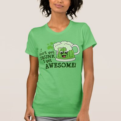 I don&#39;t get DRUNK I get AWESOME Tee Shirt