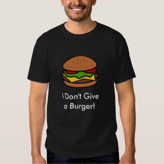 "I Don't Give a Burger!" T Shirt