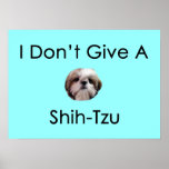 I Don't Give A Shih Tzu Poster