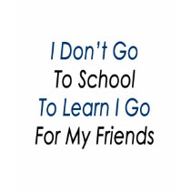 i dont go to school to learn i go for my friends t-shirts