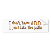 I Don't Have A.D.D. - I Just Like The Pills Bumper bumper stickers by ironydesign I Don't Have A.D.D. - I Just Like The Pills Bumper bumper stickers
